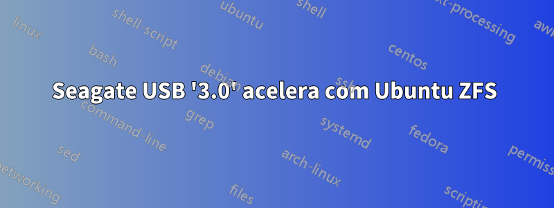 Seagate USB '3.0' acelera com Ubuntu ZFS