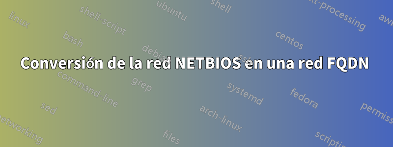 Conversión de la red NETBIOS en una red FQDN