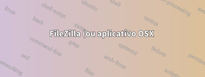 FileZilla (ou aplicativo OSX) para SFTP após autenticação SSH