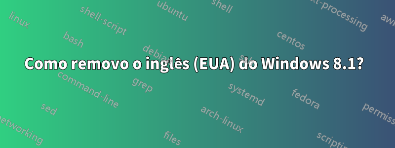 Como removo o inglês (EUA) do Windows 8.1? 