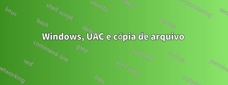 Windows, UAC e cópia de arquivo