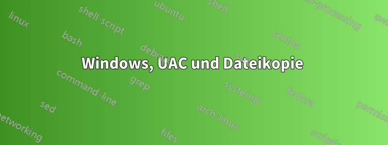 Windows, UAC und Dateikopie