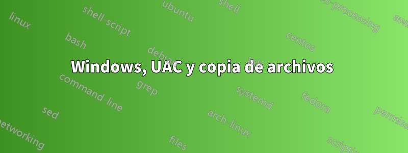 Windows, UAC y copia de archivos