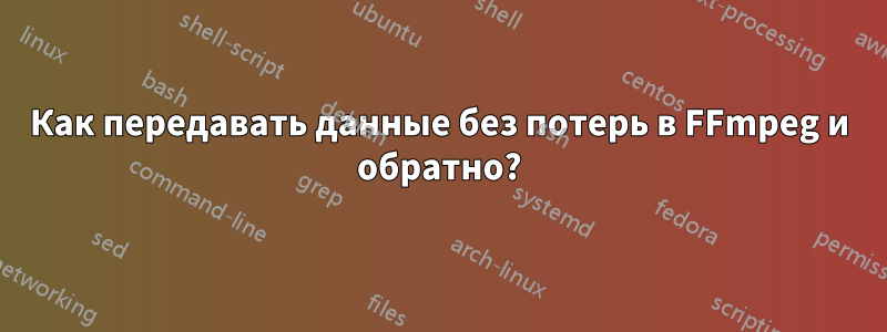 Как передавать данные без потерь в FFmpeg и обратно?