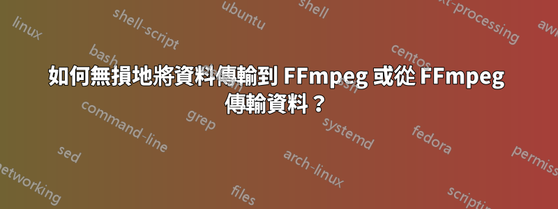 如何無損地將資料傳輸到 FFmpeg 或從 FFmpeg 傳輸資料？