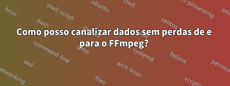 Como posso canalizar dados sem perdas de e para o FFmpeg?