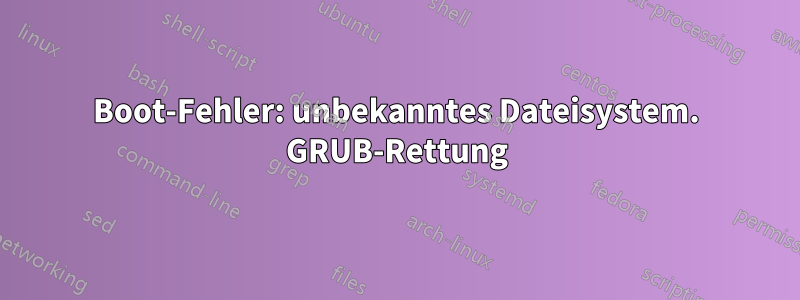 Boot-Fehler: unbekanntes Dateisystem. GRUB-Rettung