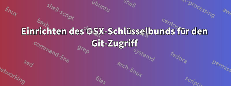 Einrichten des OSX-Schlüsselbunds für den Git-Zugriff