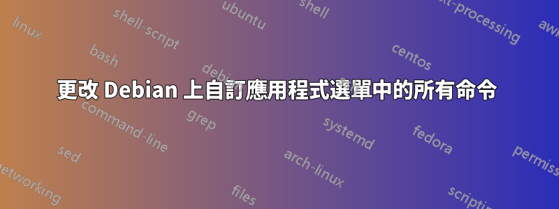 更改 Debian 上自訂應用程式選單中的所有命令