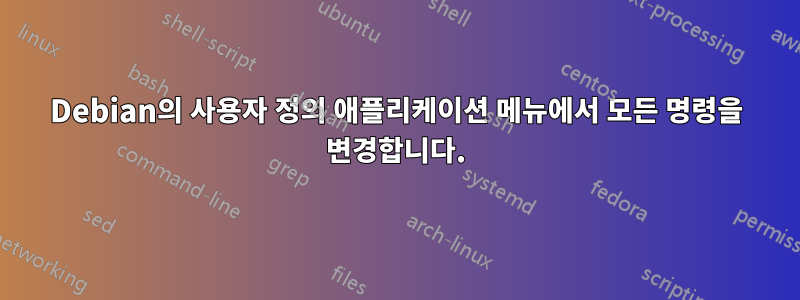 Debian의 사용자 정의 애플리케이션 메뉴에서 모든 명령을 변경합니다.