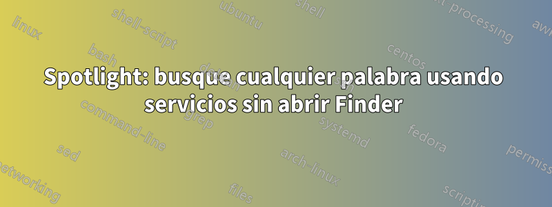 Spotlight: busque cualquier palabra usando servicios sin abrir Finder