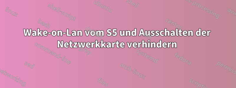 Wake-on-Lan vom S5 und Ausschalten der Netzwerkkarte verhindern