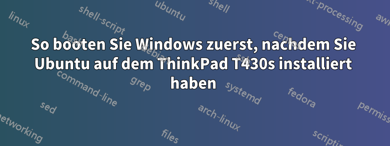 So booten Sie Windows zuerst, nachdem Sie Ubuntu auf dem ThinkPad T430s installiert haben