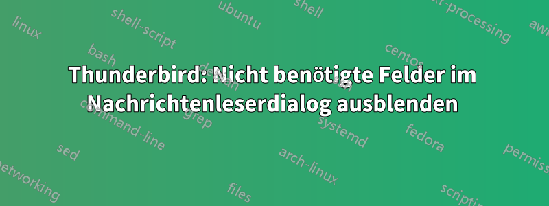 Thunderbird: Nicht benötigte Felder im Nachrichtenleserdialog ausblenden