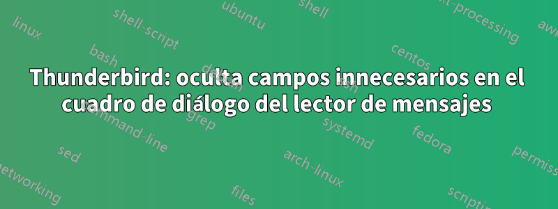 Thunderbird: oculta campos innecesarios en el cuadro de diálogo del lector de mensajes