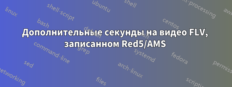 Дополнительные секунды на видео FLV, записанном Red5/AMS