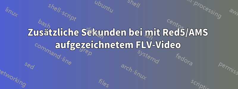 Zusätzliche Sekunden bei mit Red5/AMS aufgezeichnetem FLV-Video