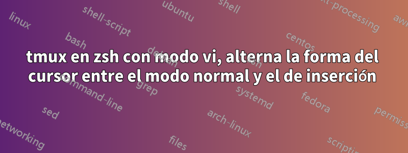 tmux en zsh con modo vi, alterna la forma del cursor entre el modo normal y el de inserción