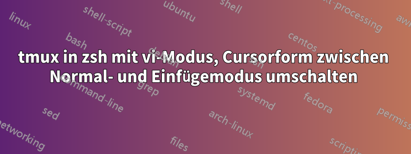 tmux in zsh mit vi-Modus, Cursorform zwischen Normal- und Einfügemodus umschalten