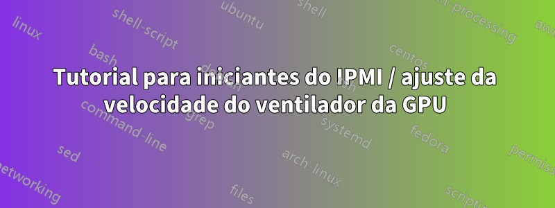 Tutorial para iniciantes do IPMI / ajuste da velocidade do ventilador da GPU