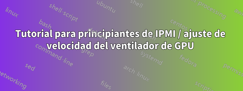 Tutorial para principiantes de IPMI / ajuste de velocidad del ventilador de GPU