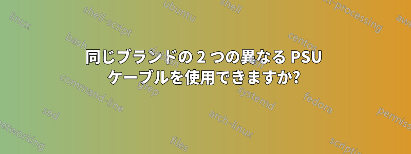 同じブランドの 2 つの異なる PSU ケーブルを使用できますか?