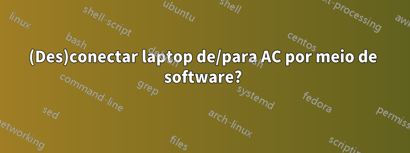 (Des)conectar laptop de/para AC por meio de software?