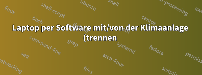 Laptop per Software mit/von der Klimaanlage (trennen)?