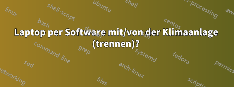 Laptop per Software mit/von der Klimaanlage (trennen)?