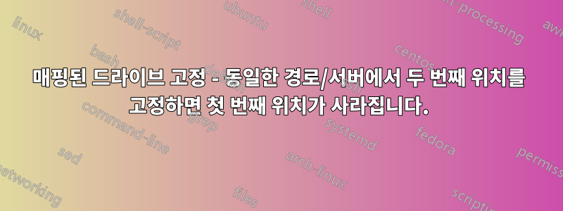 매핑된 드라이브 고정 - 동일한 경로/서버에서 두 번째 위치를 고정하면 첫 번째 위치가 사라집니다.