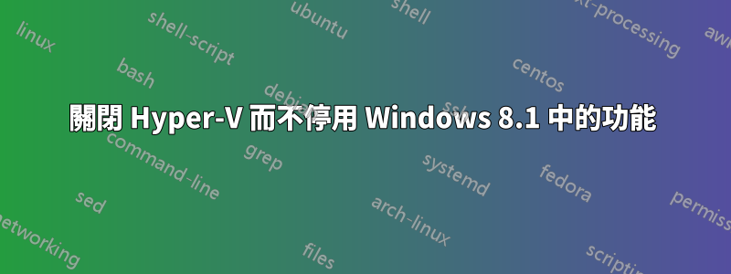 關閉 Hyper-V 而不停用 Windows 8.1 中的功能