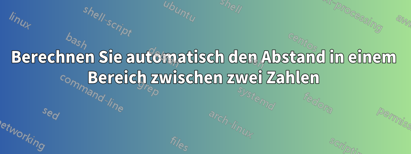 Berechnen Sie automatisch den Abstand in einem Bereich zwischen zwei Zahlen