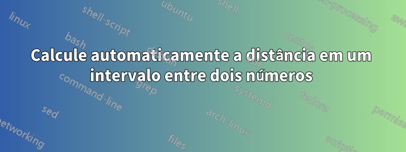 Calcule automaticamente a distância em um intervalo entre dois números