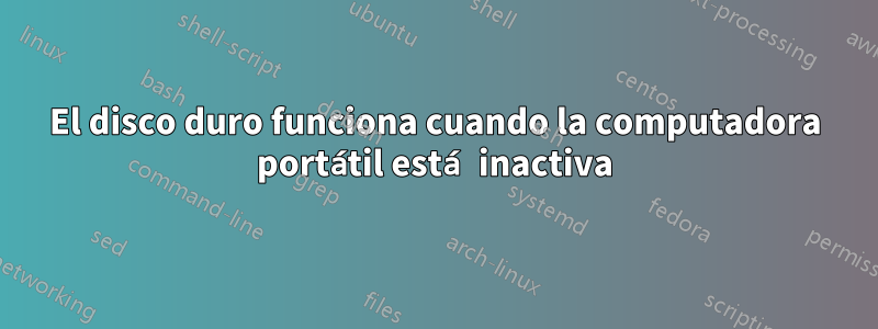 El disco duro funciona cuando la computadora portátil está inactiva