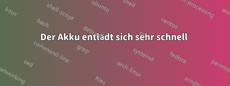 Der Akku entlädt sich sehr schnell