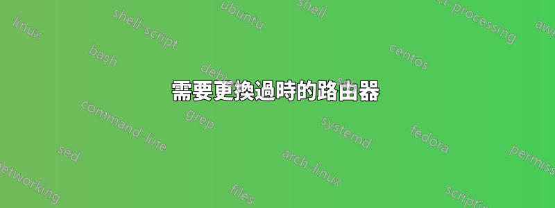 需要更換過時的路由器