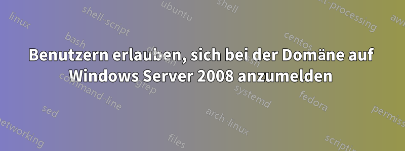 Benutzern erlauben, sich bei der Domäne auf Windows Server 2008 anzumelden