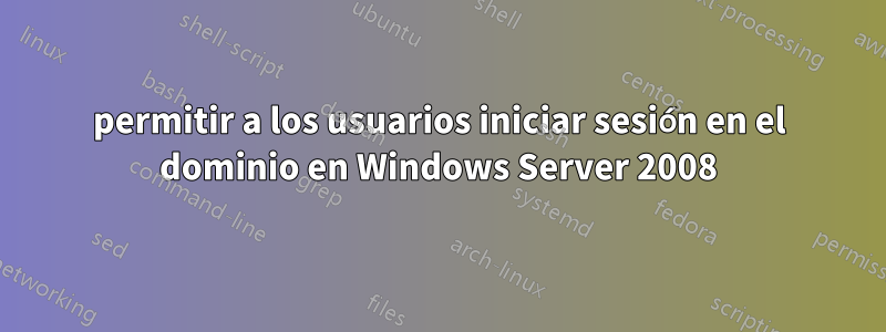 permitir a los usuarios iniciar sesión en el dominio en Windows Server 2008