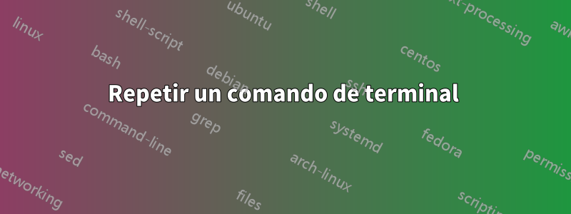 Repetir un comando de terminal