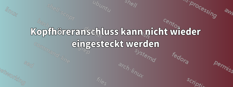 Kopfhöreranschluss kann nicht wieder eingesteckt werden