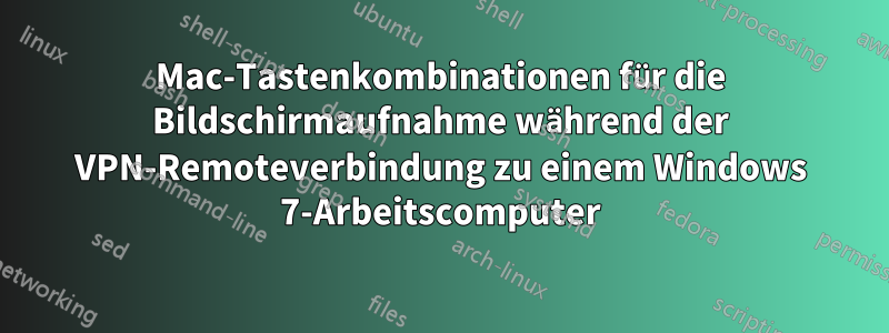 Mac-Tastenkombinationen für die Bildschirmaufnahme während der VPN-Remoteverbindung zu einem Windows 7-Arbeitscomputer