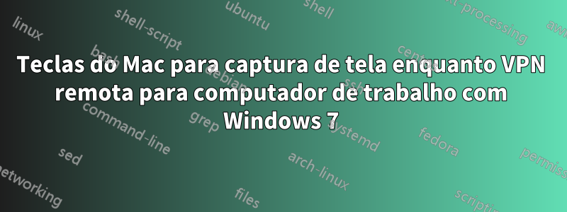 Teclas do Mac para captura de tela enquanto VPN remota para computador de trabalho com Windows 7