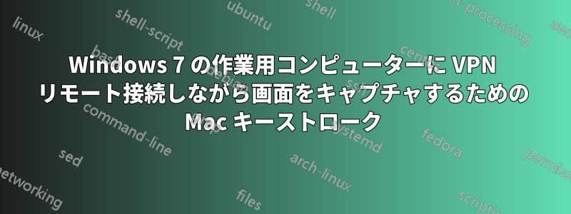 Windows 7 の作業用コンピューターに VPN リモート接続しながら画面をキャプチャするための Mac キーストローク