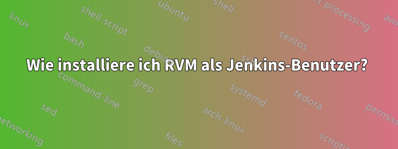 Wie installiere ich RVM als Jenkins-Benutzer?