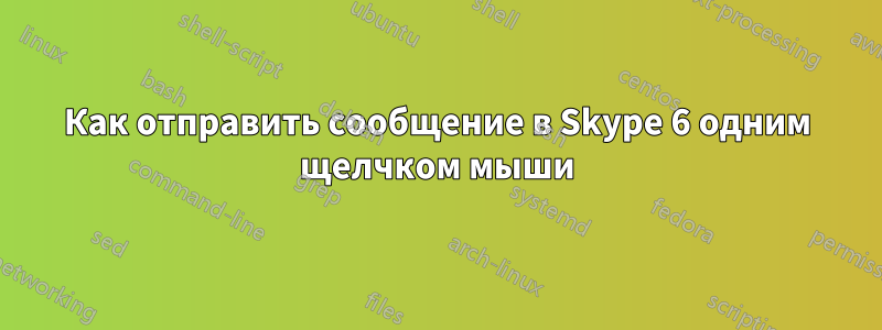 Как отправить сообщение в Skype 6 одним щелчком мыши