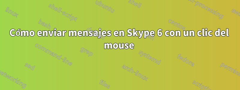 Cómo enviar mensajes en Skype 6 con un clic del mouse