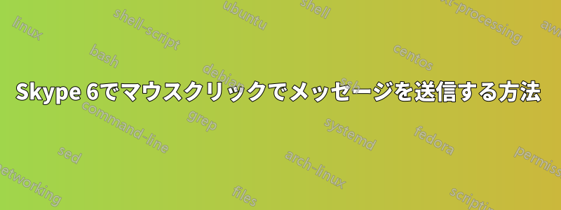 Skype 6でマウスクリックでメッセージを送信する方法