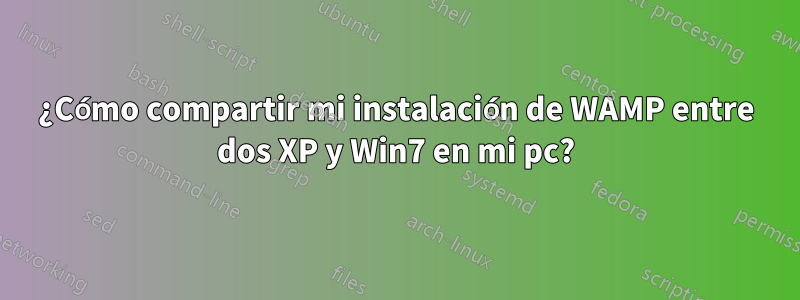 ¿Cómo compartir mi instalación de WAMP entre dos XP y Win7 en mi pc?