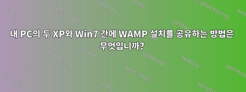 내 PC의 두 XP와 Win7 간에 WAMP 설치를 공유하는 방법은 무엇입니까?