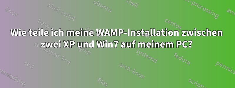 Wie teile ich meine WAMP-Installation zwischen zwei XP und Win7 auf meinem PC?